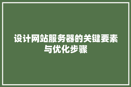 设计网站服务器的关键要素与优化步骤 设计网站服务器的关键要素与优化步骤 神马SEO