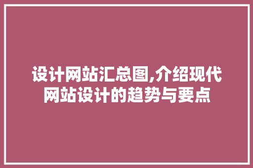 设计网站汇总图,介绍现代网站设计的趋势与要点 设计网站汇总图,介绍现代网站设计的趋势与要点 必应SEO
