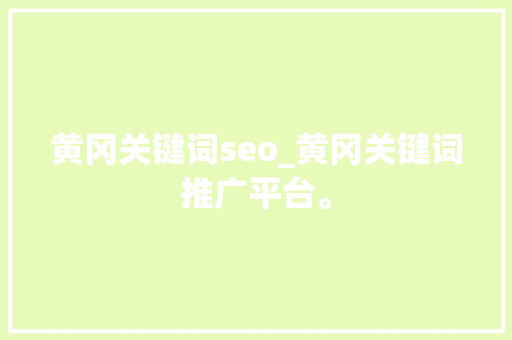 黄冈关键词seo_黄冈关键词推广平台。 黄冈关键词seo_黄冈关键词推广平台。 SEO关键词