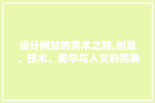 设计网站的美术之路,创意、技术、美学与人文的完美融合 设计网站的美术之路,创意、技术、美学与人文的完美融合 网站建设公司