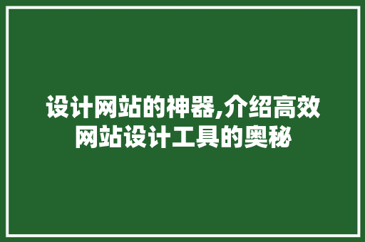 设计网站的神器,介绍高效网站设计工具的奥秘 设计网站的神器,介绍高效网站设计工具的奥秘 神马SEO