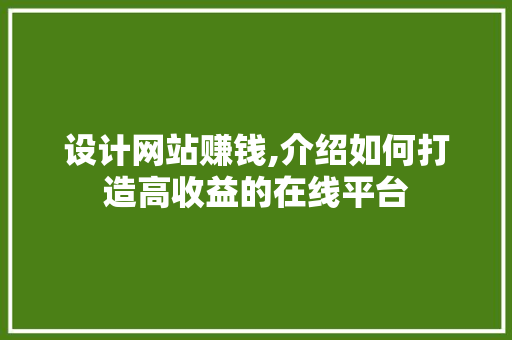 设计网站赚钱,介绍如何打造高收益的在线平台 设计网站赚钱,介绍如何打造高收益的在线平台 SEO关键词