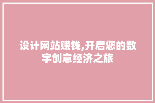 设计网站赚钱,开启您的数字创意经济之旅 设计网站赚钱,开启您的数字创意经济之旅 必应SEO