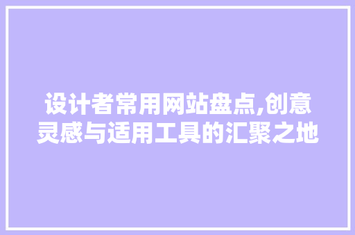 设计者常用网站盘点,创意灵感与适用工具的汇聚之地 设计者常用网站盘点,创意灵感与适用工具的汇聚之地 神马SEO