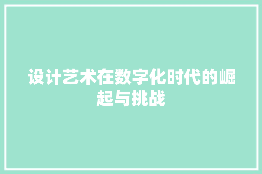设计艺术在数字化时代的崛起与挑战 设计艺术在数字化时代的崛起与挑战 网站建设公司
