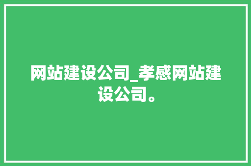 网站建设公司_孝感网站建设公司。 网站建设公司_孝感网站建设公司。 网站建设公司