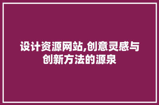 设计资源网站,创意灵感与创新方法的源泉 设计资源网站,创意灵感与创新方法的源泉 搜狗SEO