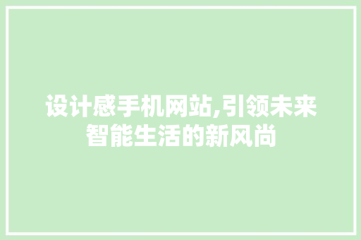 设计感手机网站,引领未来智能生活的新风尚 设计感手机网站,引领未来智能生活的新风尚 网站建设公司