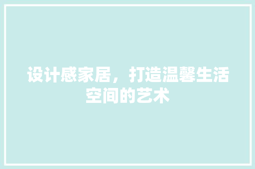 设计感家居，打造温馨生活空间的艺术