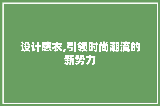 设计感衣,引领时尚潮流的新势力