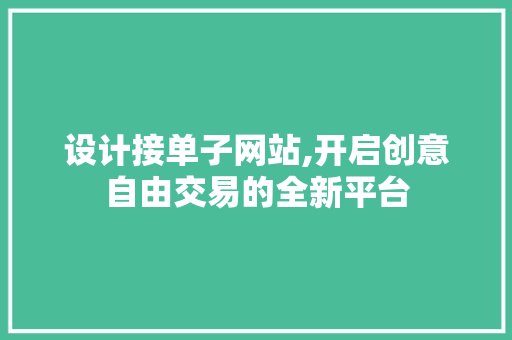 设计接单子网站,开启创意自由交易的全新平台