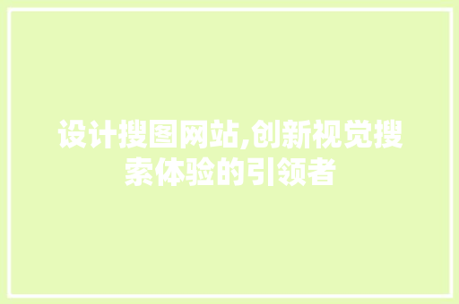 设计搜图网站,创新视觉搜索体验的引领者