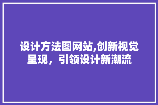 设计方法图网站,创新视觉呈现，引领设计新潮流