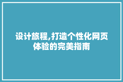 设计旅程,打造个性化网页体验的完美指南