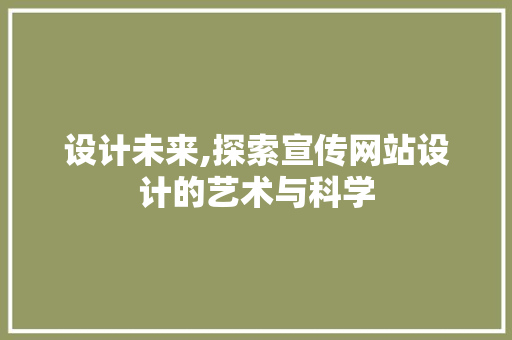 设计未来,探索宣传网站设计的艺术与科学