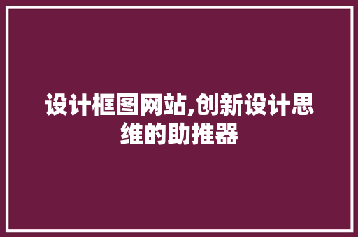 设计框图网站,创新设计思维的助推器