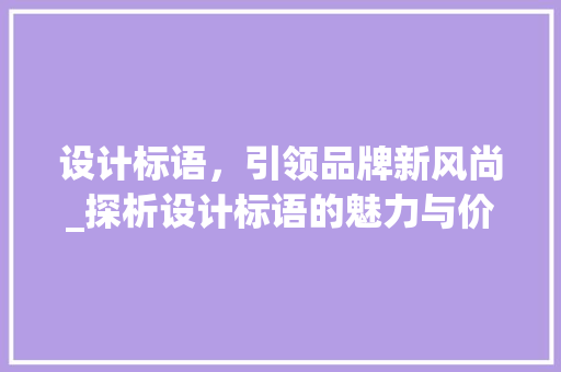 设计标语，引领品牌新风尚_探析设计标语的魅力与价值 设计标语，引领品牌新风尚_探析设计标语的魅力与价值 必应SEO