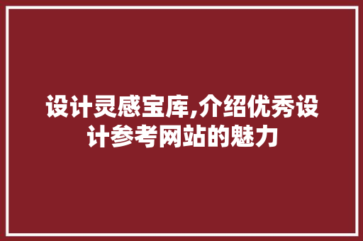 设计灵感宝库,介绍优秀设计参考网站的魅力 设计灵感宝库,介绍优秀设计参考网站的魅力 搜狗SEO