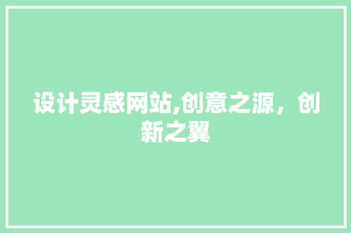 设计灵感网站,创意之源，创新之翼 设计灵感网站,创意之源，创新之翼 网站建设公司