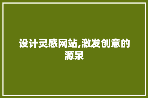 设计灵感网站,激发创意的源泉 设计灵感网站,激发创意的源泉 SEO关键词