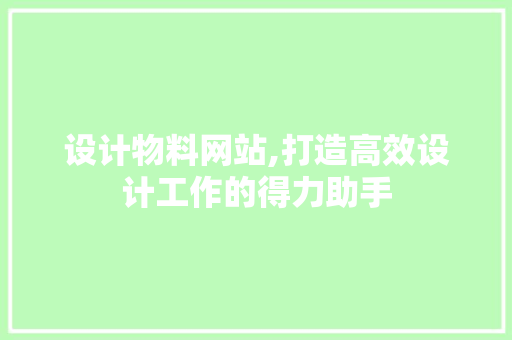 设计物料网站,打造高效设计工作的得力助手 设计物料网站,打造高效设计工作的得力助手 百度SEO