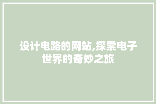 设计电路的网站,探索电子世界的奇妙之旅 设计电路的网站,探索电子世界的奇妙之旅 SEO关键词