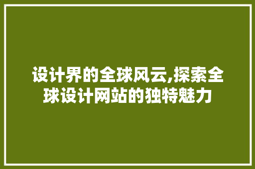 设计界的全球风云,探索全球设计网站的独特魅力 设计界的全球风云,探索全球设计网站的独特魅力 神马SEO