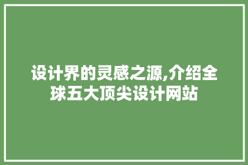 设计界的灵感之源,介绍全球五大顶尖设计网站 网站建设公司 设计界的灵感之源,介绍全球五大顶尖设计网站 设计界的灵感之源,介绍全球五大顶尖设计网站 网站建设公司