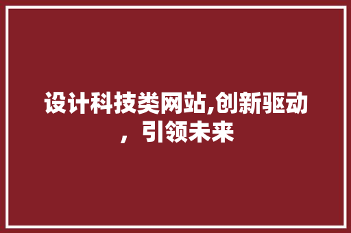 设计科技类网站,创新驱动，引领未来 设计科技类网站,创新驱动，引领未来 网站建设公司