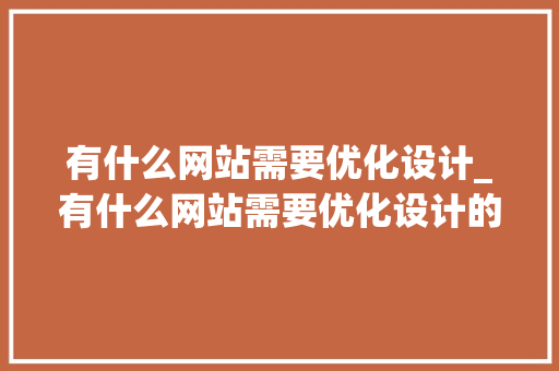 有什么网站需要优化设计_有什么网站需要优化设计的。 有什么网站需要优化设计_有什么网站需要优化设计的。 必应SEO