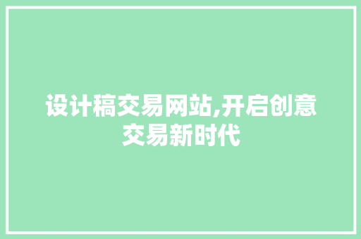 设计稿交易网站,开启创意交易新时代 设计稿交易网站,开启创意交易新时代 搜狗SEO
