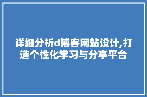 详细分析d博客网站设计,打造个性化学习与分享平台 神马SEO
