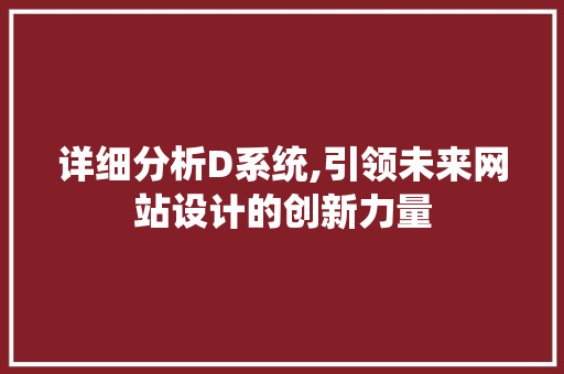 详细分析D系统,引领未来网站设计的创新力量 详细分析D系统,引领未来网站设计的创新力量 SEO关键词