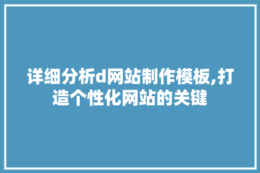 详细分析d网站制作模板,打造个性化网站的关键 详细分析d网站制作模板,打造个性化网站的关键 SEO关键词