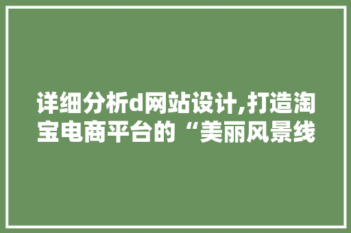 详细分析d网站设计,打造淘宝电商平台的“美丽风景线” 详细分析d网站设计,打造淘宝电商平台的“美丽风景线” 必应SEO