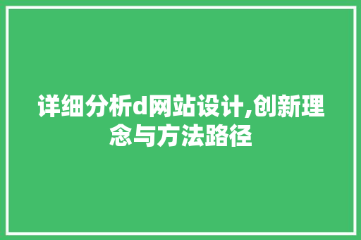 详细分析d网站设计,创新理念与方法路径 详细分析d网站设计,创新理念与方法路径 搜狗SEO