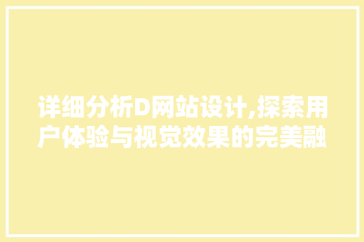 详细分析D网站设计,探索用户体验与视觉效果的完美融合 详细分析D网站设计,探索用户体验与视觉效果的完美融合 必应SEO