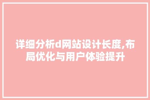 详细分析d网站设计长度,布局优化与用户体验提升 详细分析d网站设计长度,布局优化与用户体验提升 SEO关键词