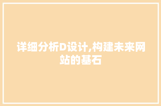 详细分析D设计,构建未来网站的基石 搜狗SEO 详细分析D设计,构建未来网站的基石 详细分析D设计,构建未来网站的基石 搜狗SEO