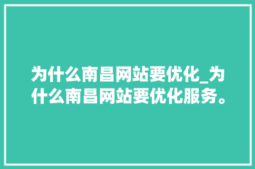为什么南昌网站要优化_为什么南昌网站要优化服务。 为什么南昌网站要优化_为什么南昌网站要优化服务。 搜狗SEO