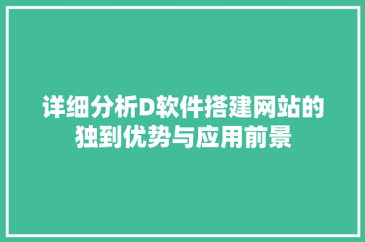 详细分析D软件搭建网站的独到优势与应用前景 详细分析D软件搭建网站的独到优势与应用前景 百度SEO