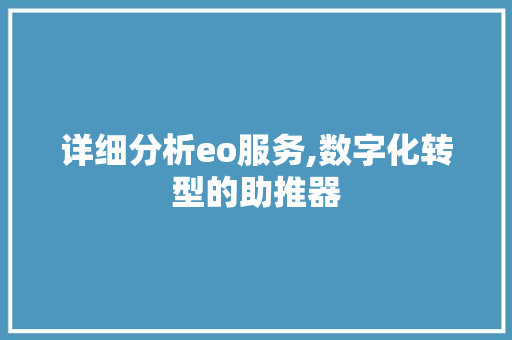 详细分析eo服务,数字化转型的助推器 详细分析eo服务,数字化转型的助推器 搜狗SEO
