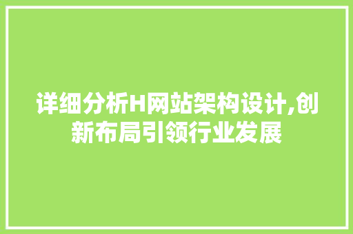 详细分析H网站架构设计,创新布局引领行业发展 详细分析H网站架构设计,创新布局引领行业发展 百度SEO
