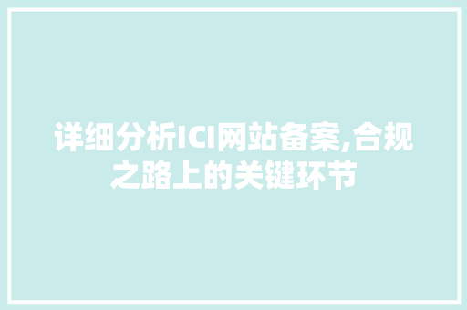 详细分析ICI网站备案,合规之路上的关键环节 详细分析ICI网站备案,合规之路上的关键环节 百度SEO