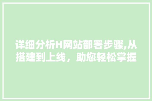 详细分析H网站部署步骤,从搭建到上线，助您轻松掌握 详细分析H网站部署步骤,从搭建到上线，助您轻松掌握 搜狗SEO