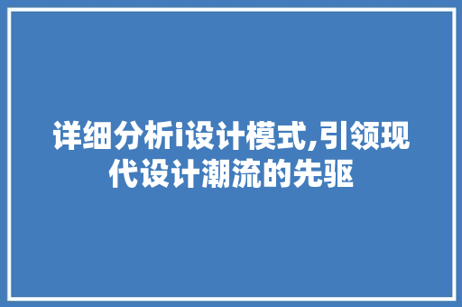 详细分析i设计模式,引领现代设计潮流的先驱 详细分析i设计模式,引领现代设计潮流的先驱 网站建设公司