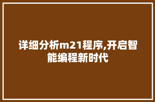 详细分析m21程序,开启智能编程新时代 详细分析m21程序,开启智能编程新时代 神马SEO