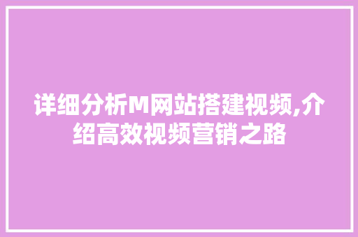 详细分析M网站搭建视频,介绍高效视频营销之路 详细分析M网站搭建视频,介绍高效视频营销之路 神马SEO