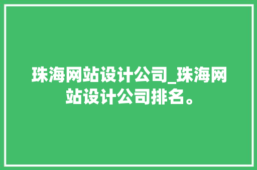 珠海网站设计公司_珠海网站设计公司排名。 珠海网站设计公司_珠海网站设计公司排名。 网站建设公司