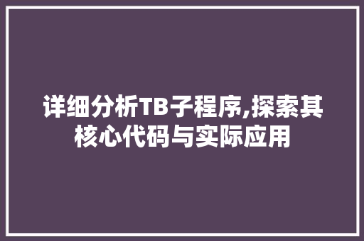 详细分析TB子程序,探索其核心代码与实际应用 详细分析TB子程序,探索其核心代码与实际应用 百度SEO